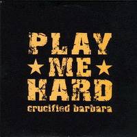 Crucified Barbara : Play Me Hard